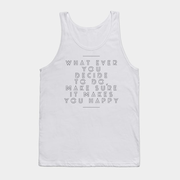 Whatever you decide to do make sure it makes you happy Tank Top by GMAT